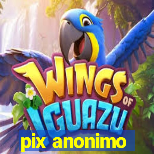 pix anonimo